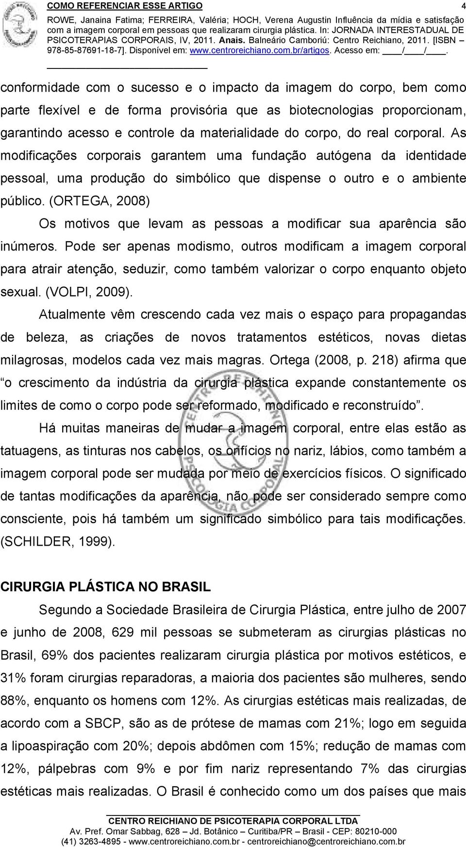 (ORTEGA, 2008) Os motivos que levam as pessoas a modificar sua aparência são inúmeros.