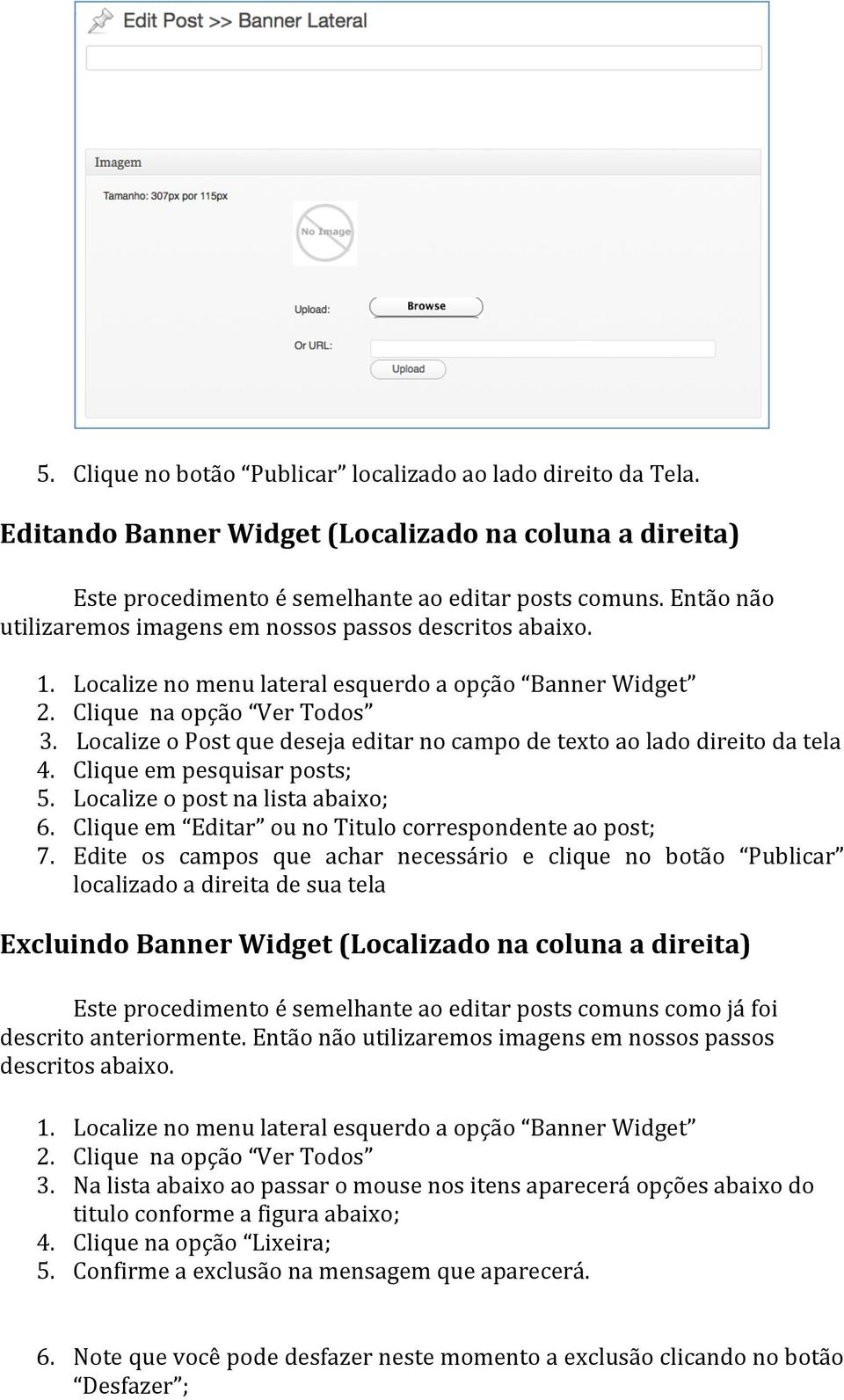 Localize o Post que deseja editar no campo de texto ao lado direito da tela 4. Clique em pesquisar posts; 5. Localize o post na lista abaixo; 6.