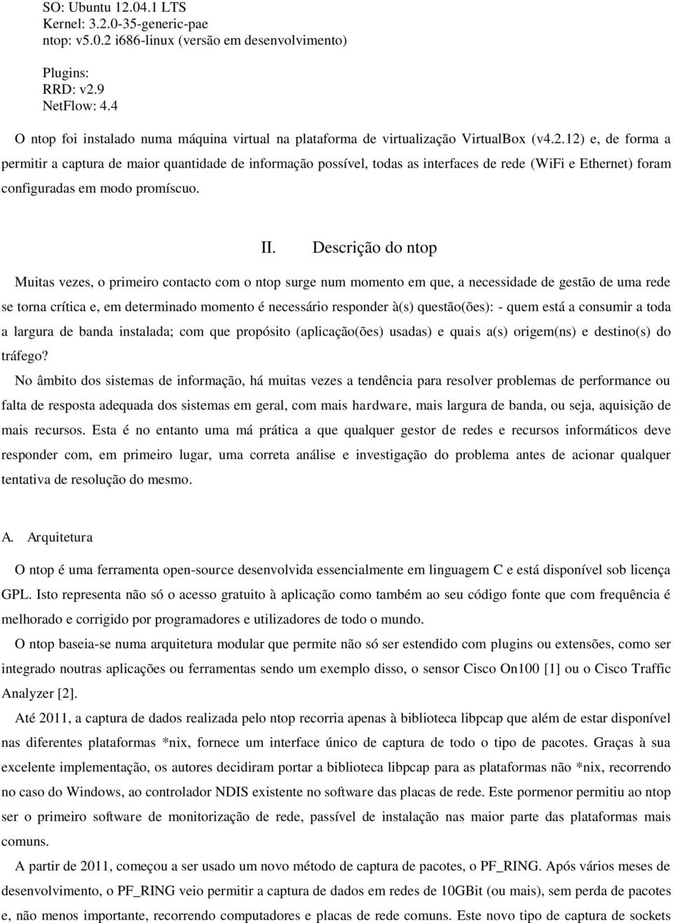 12) e, de forma a permitir a captura de maior quantidade de informação possível, todas as interfaces de rede (WiFi e Ethernet) foram configuradas em modo promíscuo. II.