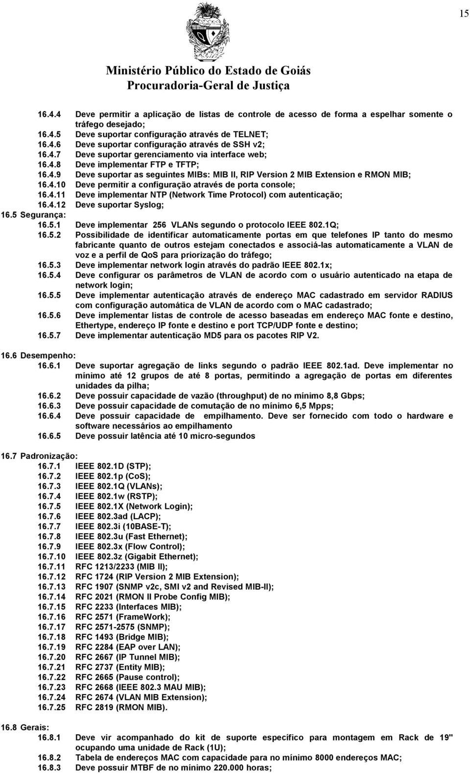 4.11 Deve implementar NTP (Network Time Protocol) com autenticação; 16.4.12 Deve suportar Syslog; 16.5 