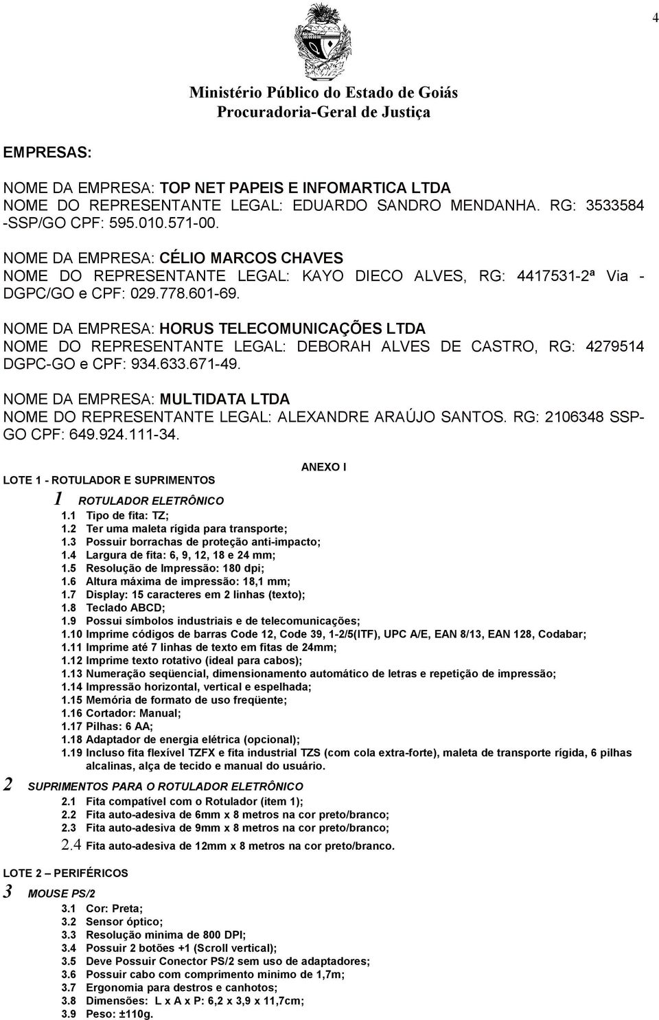 NOME DA EMPRESA: HORUS TELECOMUNICAÇÕES NOME DO REPRESENTANTE LEGAL: DEBORAH ALVES DE CASTRO, RG: 4279514 DGPC-GO e CPF: 934.633.671-49.