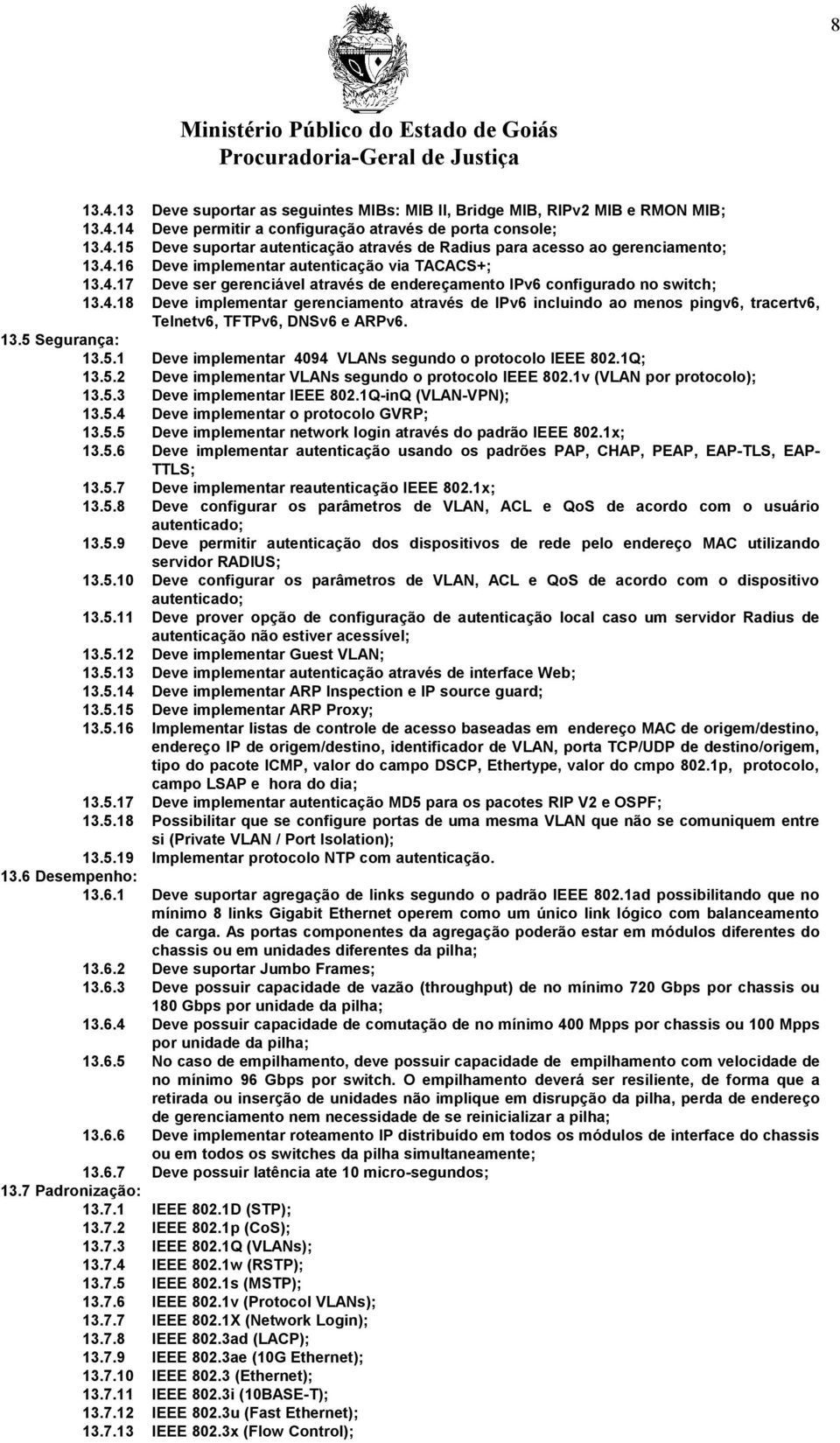 13.5 Segurança: 13.5.1 Deve implementar 4094 VLANs segundo o protocolo IEEE 802.1Q; 13.5.2 Deve implementar VLANs segundo o protocolo IEEE 802.1v (VLAN por protocolo); 13.5.3 Deve implementar IEEE 802.