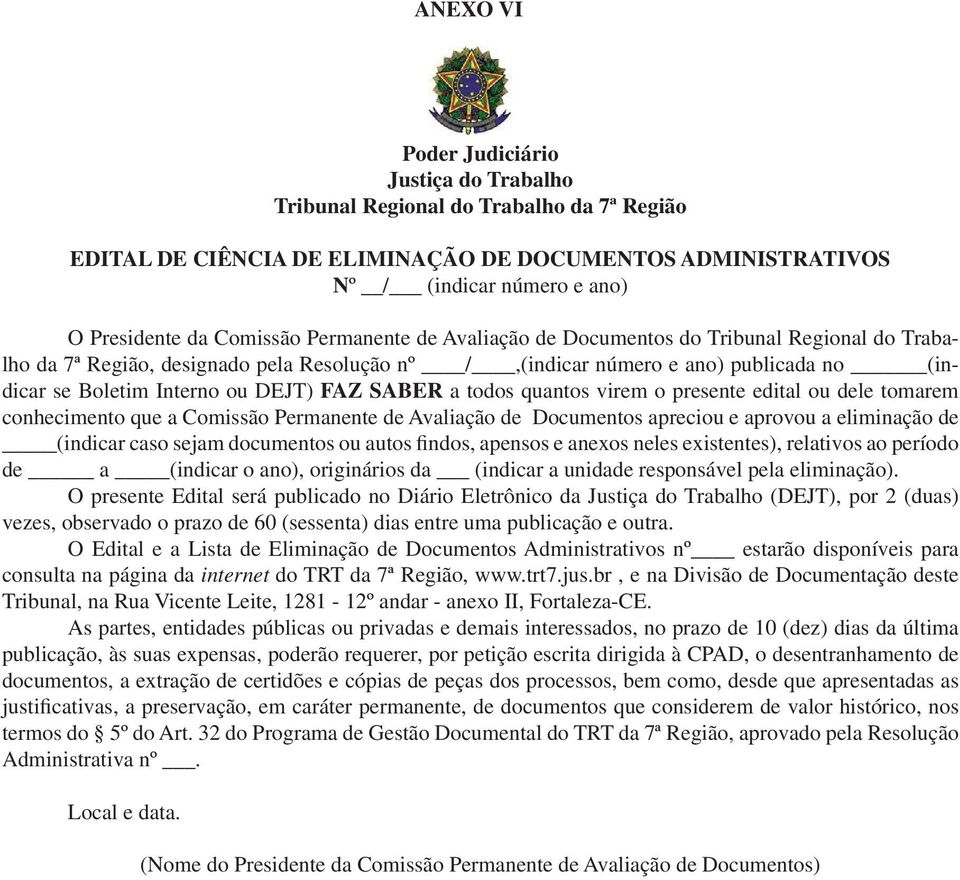 FAZ SABER a todos quantos virem o presente edital ou dele tomarem conhecimento que a Comissão Permanente de Avaliação de Documentos apreciou e aprovou a eliminação de (indicar caso sejam documentos