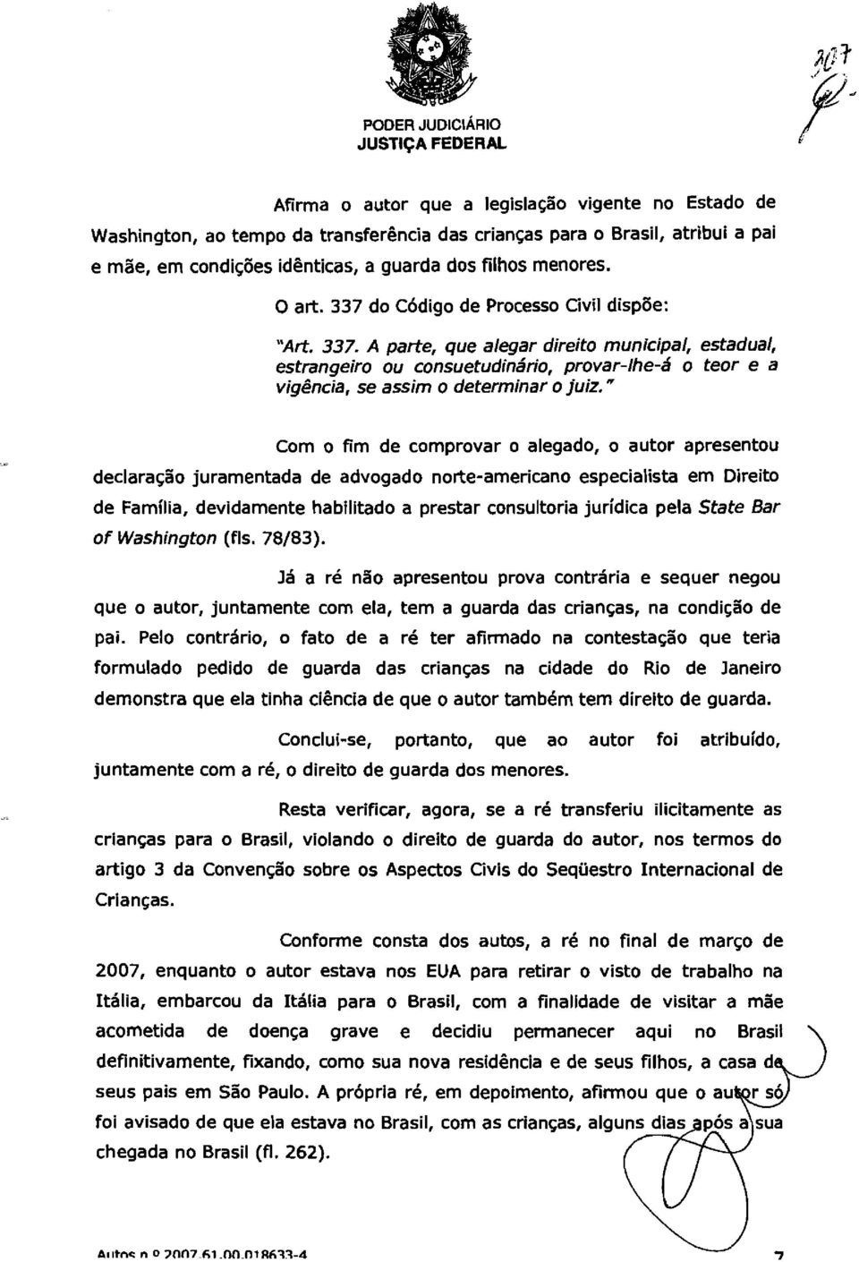 " Com o fim de comprovar o alegado, o autor apresentou declaração juramentada de advogado norte-americano especialista em Direito de Família, devidamente habilitado a prestar consultoria jurídica