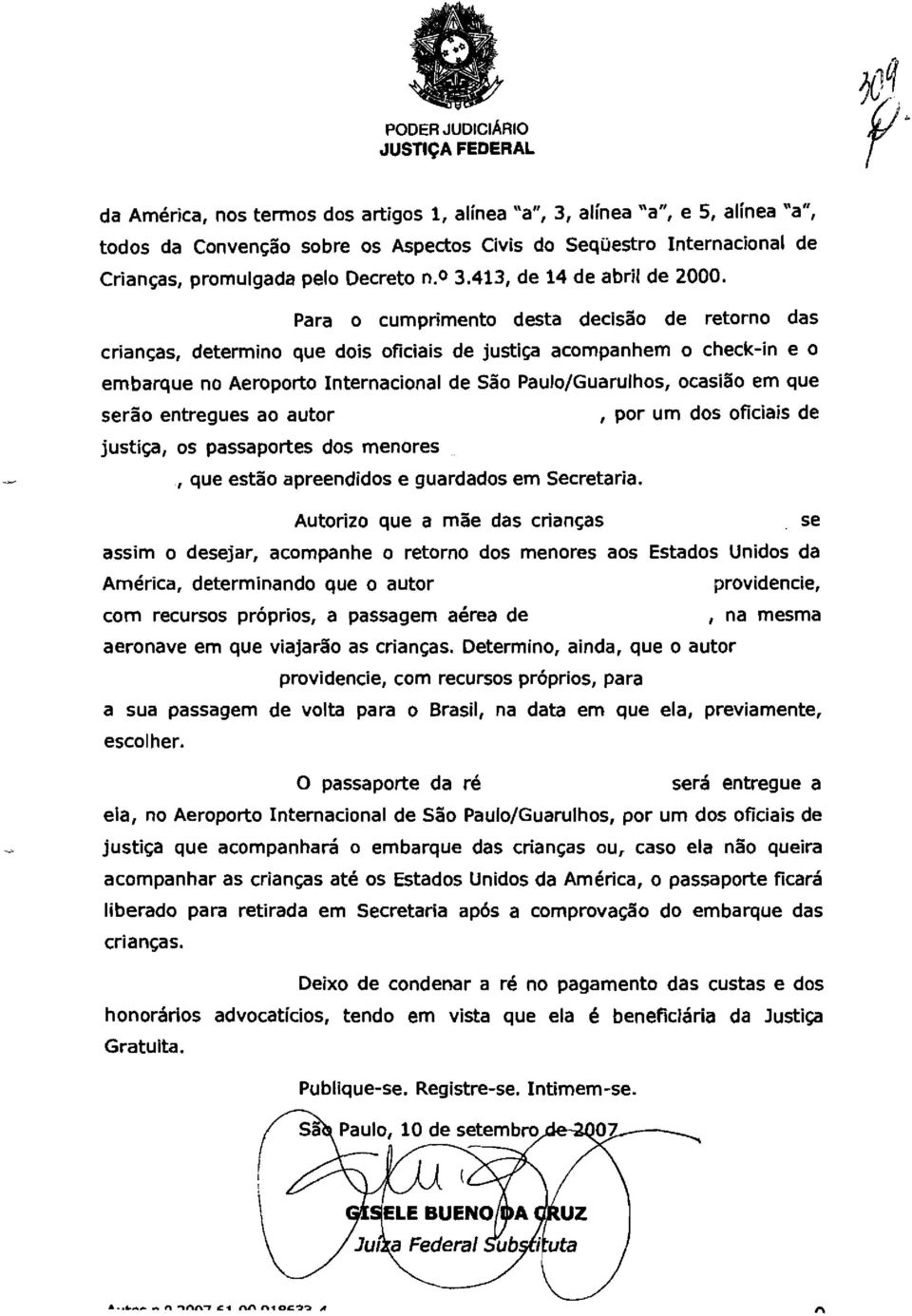 Para o cumprimento desta decisão de retorno das crianças, determino que dois oficiais de justiça acompanhem o check-in e 0 embarque no Aeroporto Internacional de São Paulo/Guarulhos, ocasião em que