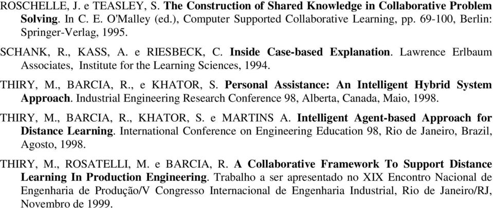 , e KHATOR, S. Personal Assistance: An Intelligent Hybrid System Approach. Industrial Engineering Research Conference 98, Alberta, Canada, Maio, 1998. THIRY, M., BARCIA, R., KHATOR, S. e MARTINS A.
