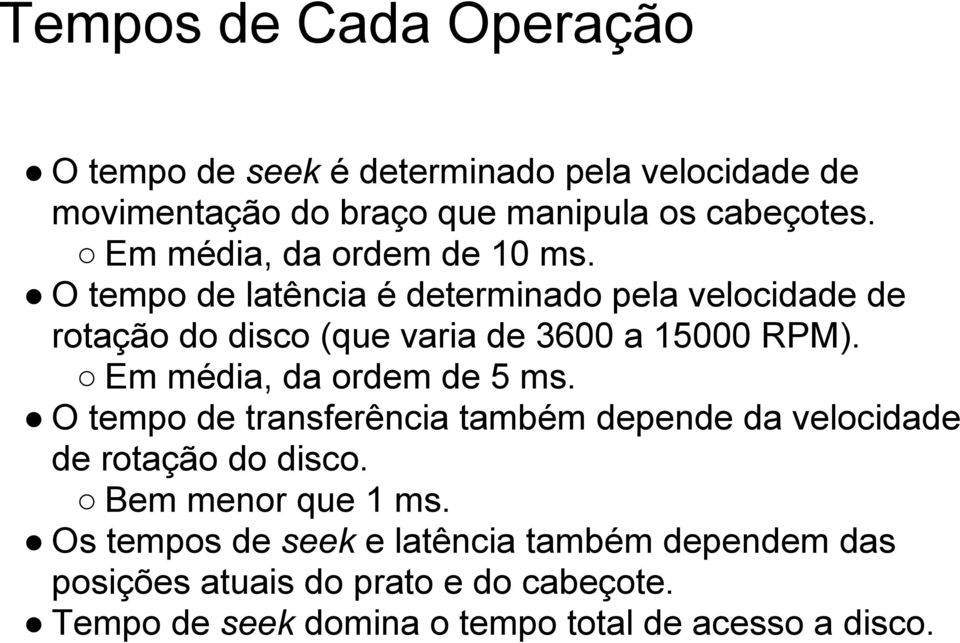 O tempo de latência é determinado pela velocidade de rotação do disco (que varia de 3600 a 15000 RPM). Em média, da ordem de 5 ms.