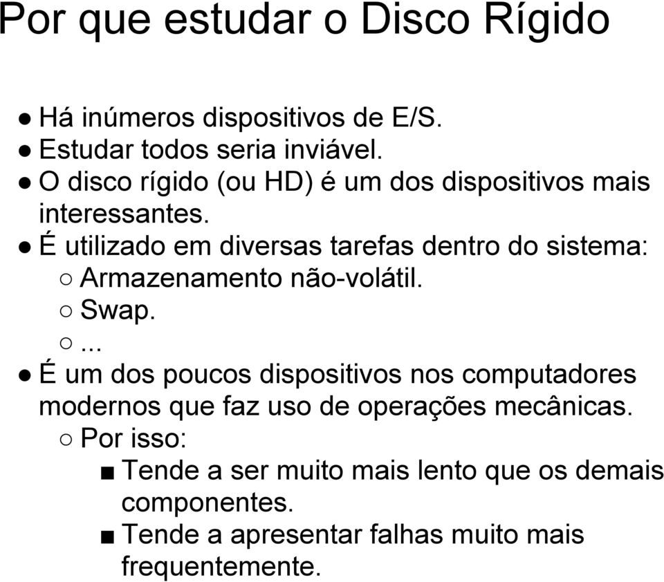 É utilizado em diversas tarefas dentro do sistema: Armazenamento não-volátil. Swap.