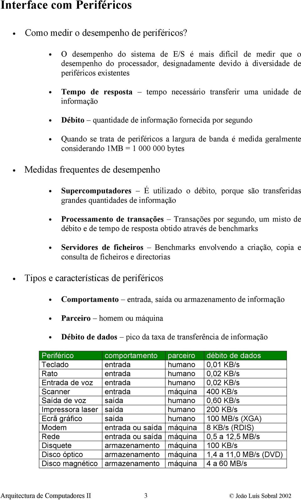 unidade de informação Débito quantidade de informação fornecida por segundo Quando se trata de periféricos a largura de banda é medida geralmente considerando 1MB = 1 000 000 bytes Medidas frequentes