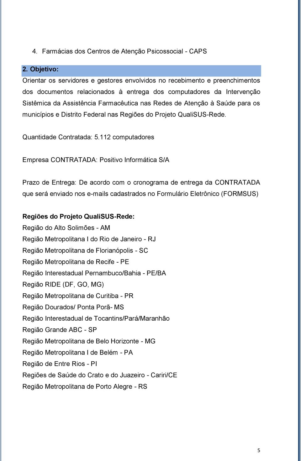 Redes de Atenção à Saúde para os municípios e Distrito Federal nas Regiões do Projeto QualiSUS-Rede. Quantidade Contratada: 5.