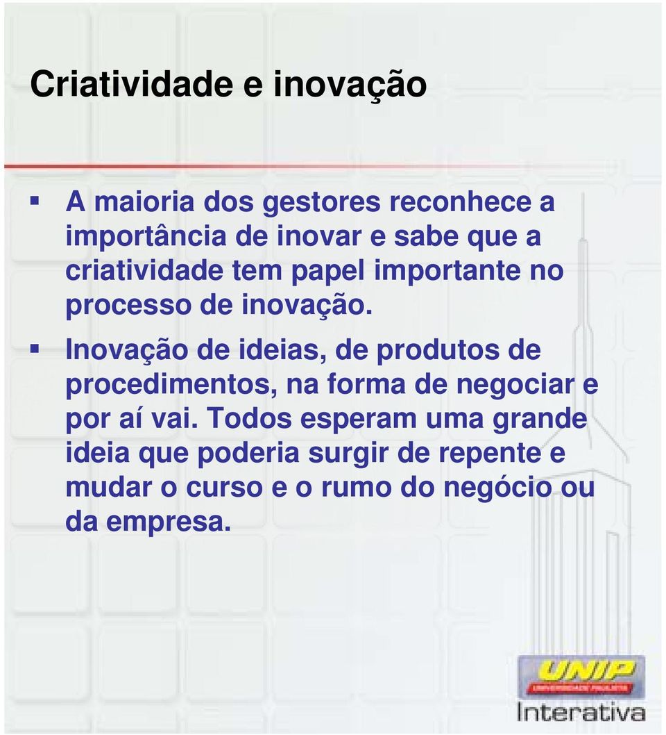 Inovação de ideias, de produtos de procedimentos, na forma de negociar e por aí vai.