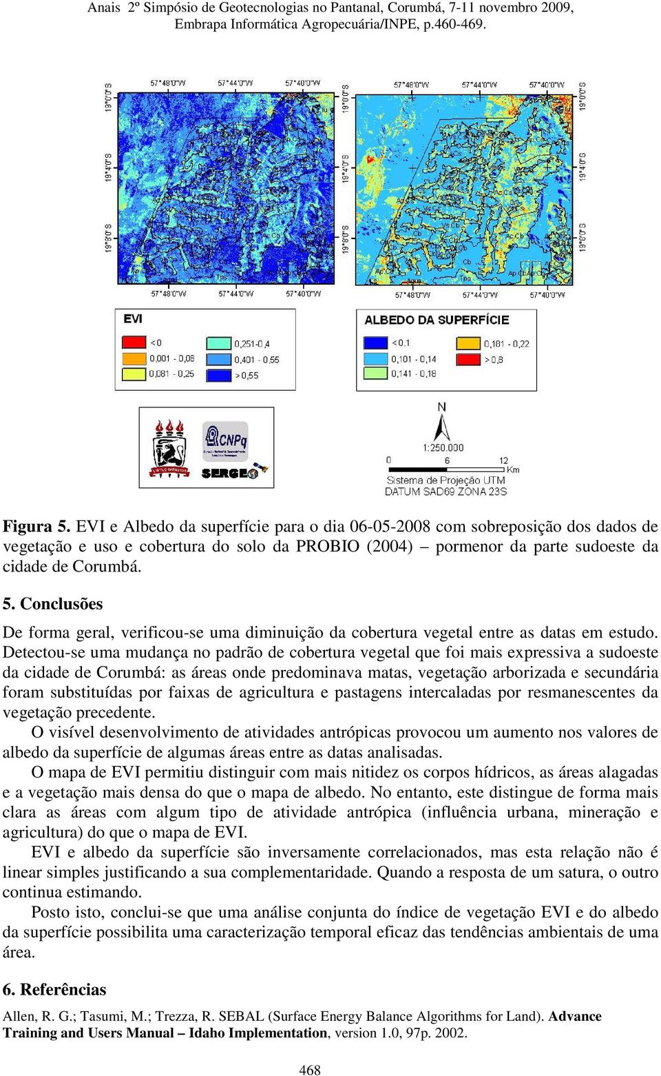 por faixas de agricultura e pastagens intercaladas por resmanescentes da vegetação precedente.