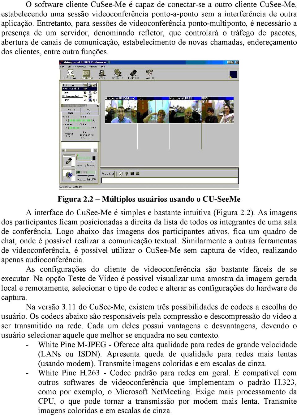 estabelecimento de novas chamadas, endereçamento dos clientes, entre outra funções. Figura 2.2 Múltiplos usuários usando o CU-SeeMe A interface do CuSee-Me é simples e bastante intuitiva (Figura 2.2).