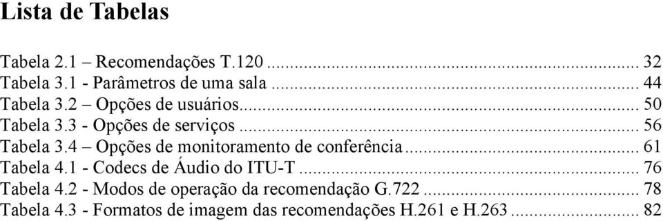 4 Opções de monitoramento de conferência... 61 Tabela 4.1 - Codecs de Áudio do ITU-T... 76 Tabela 4.
