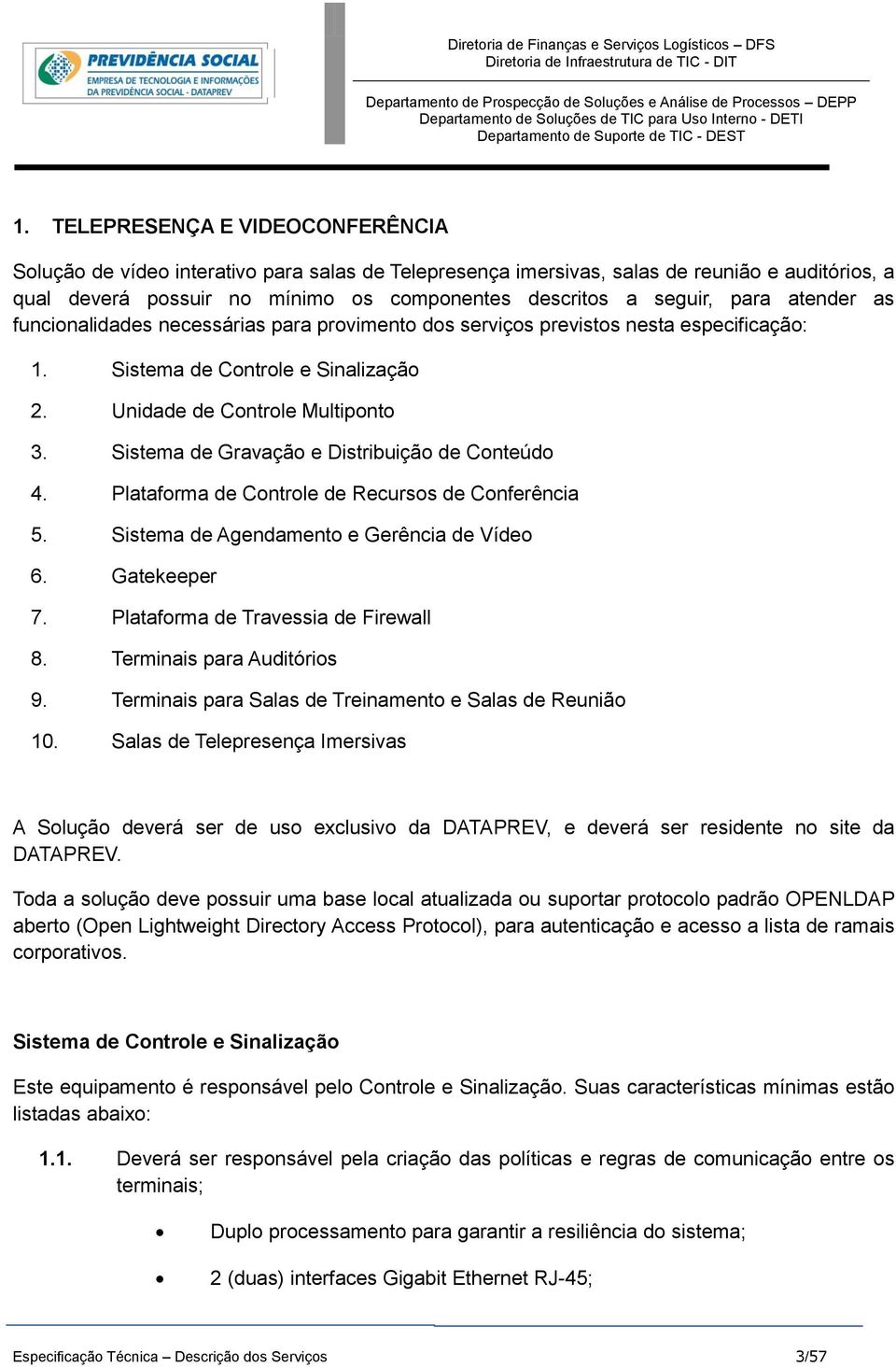 Sistema de Gravação e Distribuição de Conteúdo 4. Plataforma de Controle de Recursos de Conferência 5. Sistema de Agendamento e Gerência de Vídeo 6. Gatekeeper 7.