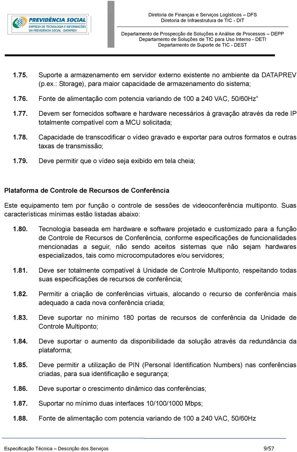 Devem ser fornecidos software e hardware necessários à gravação através da rede IP totalmente compatível com a MCU solicitada; 1.78.