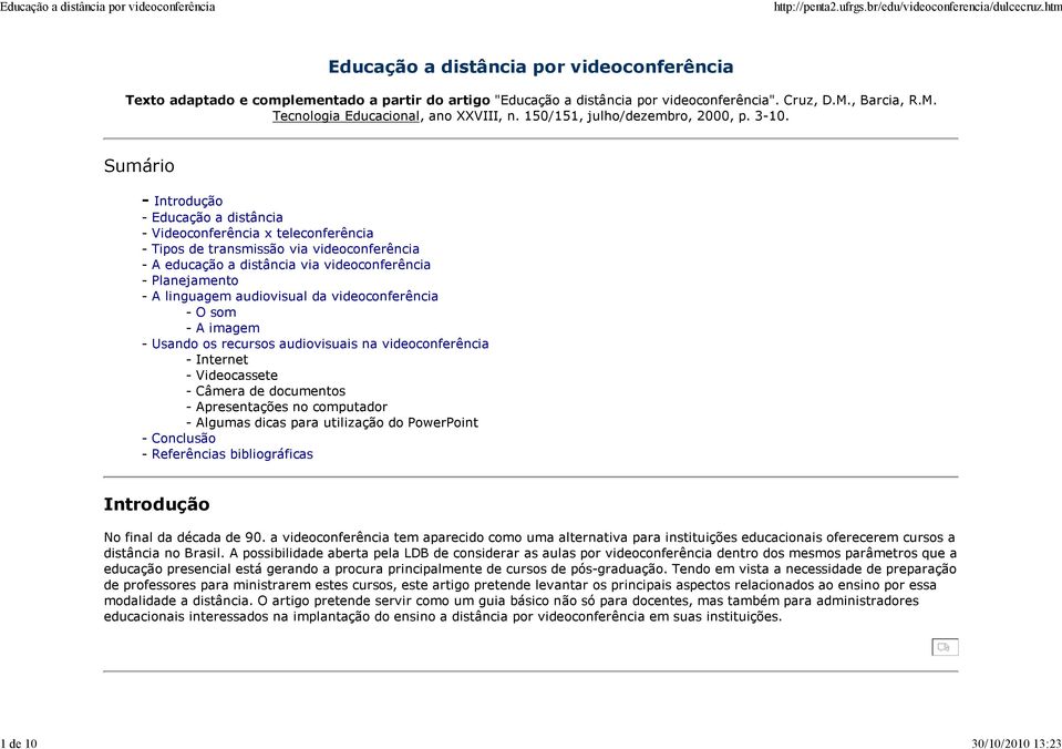 Sumário - Introdução - Educação a distância - Videoconferência x teleconferência - Tipos de transmissão via videoconferência - A educação a distância via videoconferência - Planejamento - A linguagem