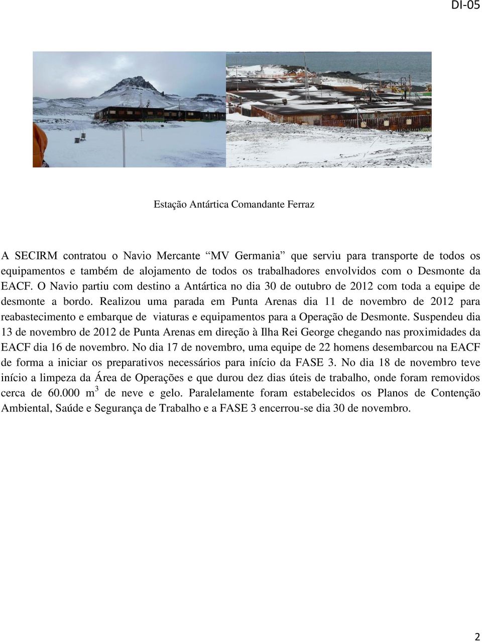 Realizou uma parada em Punta Arenas dia 11 de novembro de 2012 para reabastecimento e embarque de viaturas e equipamentos para a Operação de Desmonte.