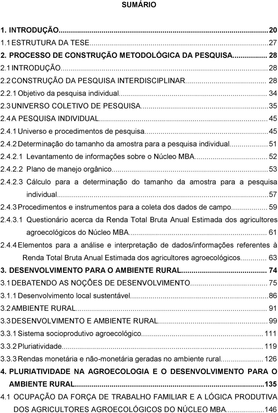 4.2.1 Levantamento de informações sobre o Núcleo MBA... 52 2.4.2.2 Plano de manejo orgânico... 53 2.4.2.3 Cálculo para a determinação do tamanho da amostra para a pesquisa individual... 57 2.4.3 Procedimentos e instrumentos para a coleta dos dados de campo.