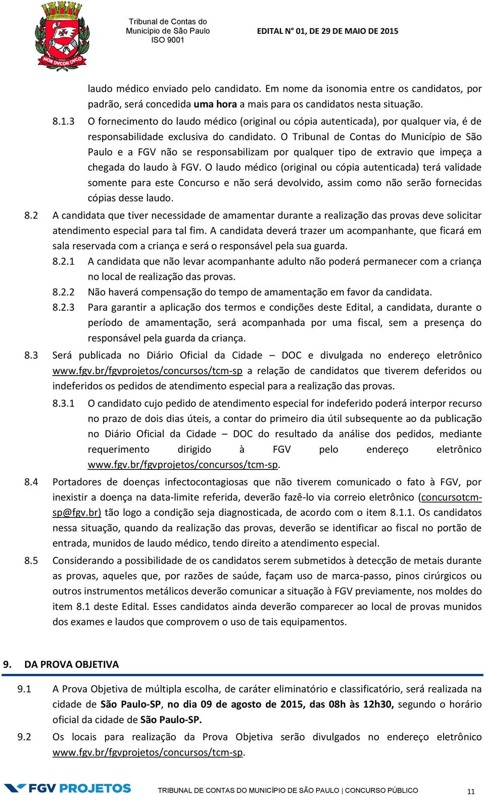 O Tribunal de Contas do Município de São Paulo e a FGV não se responsabilizam por qualquer tipo de extravio que impeça a chegada do laudo à FGV.