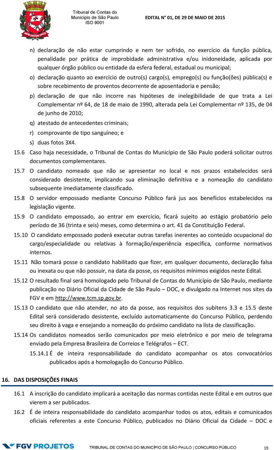 aposentadoria e pensão; p) declaração de que não incorre nas hipóteses de inelegibilidade de que trata a Lei Complementar nº 64, de 18 de maio de 1990, alterada pela Lei Complementar nº 135, de 04 de