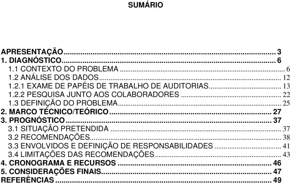 PROGNÓSTICO... 37 3.1 SITUAÇÃO PRETENDIDA... 37 3.2 RECOMENDAÇÕES... 38 3.3 ENVOLVIDOS E DEFINIÇÃO DE RESPONSABILIDADES... 41 3.