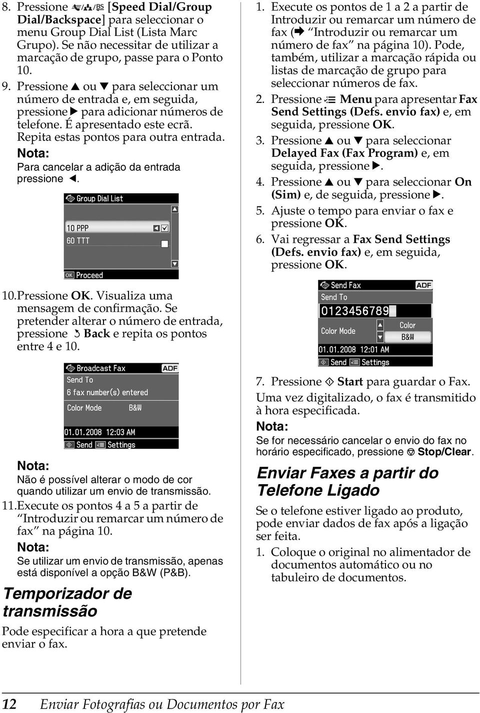 Para cancelar a adição da entrada pressione l. 1. Execute os pontos de 1 a 2 a partir de Introduzir ou remarcar um número de fax (& Introduzir ou remarcar um número de fax na página 10).