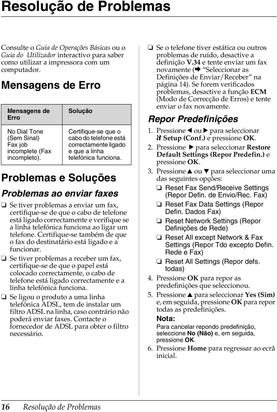 Solução Certifique-se que o cabo do telefone está correctamente ligado e que a linha telefónica funciona.