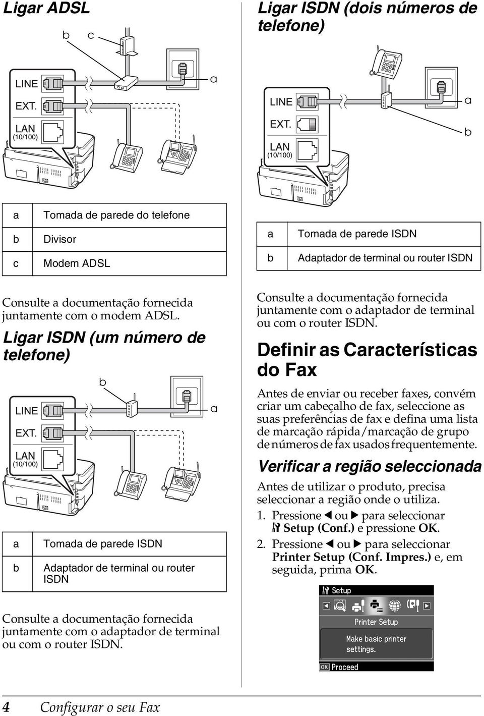 Ligar ISDN (um número de telefone) a b b Tomada de parede ISDN Adaptador de terminal ou router ISDN a Consulte a documentação fornecida juntamente com o adaptador de terminal ou com o router ISDN.