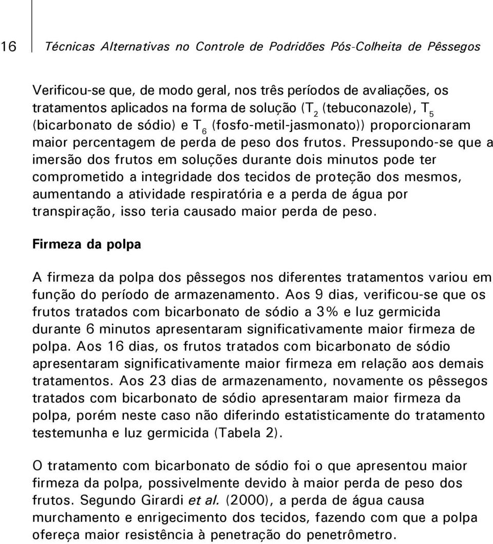 Pressupondo-se que a imersão dos frutos em soluções durante dois minutos pode ter comprometido a integridade dos tecidos de proteção dos mesmos, aumentando a atividade respiratória e a perda de água