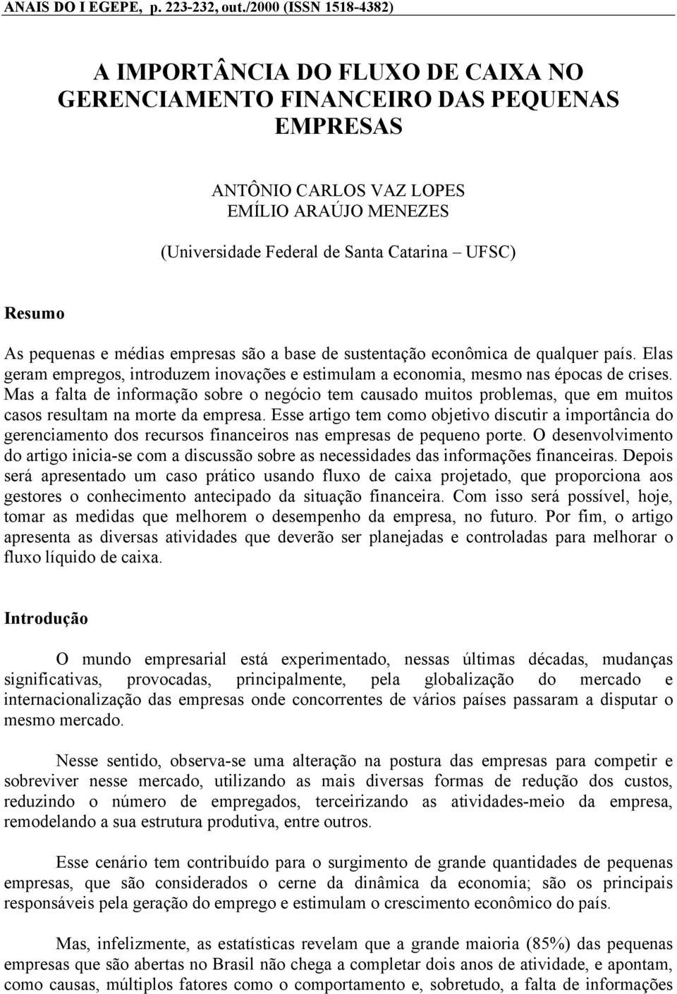 Resumo As pequenas e médias empresas são a base de sustentação econômica de qualquer país. Elas geram empregos, introduzem inovações e estimulam a economia, mesmo nas épocas de crises.