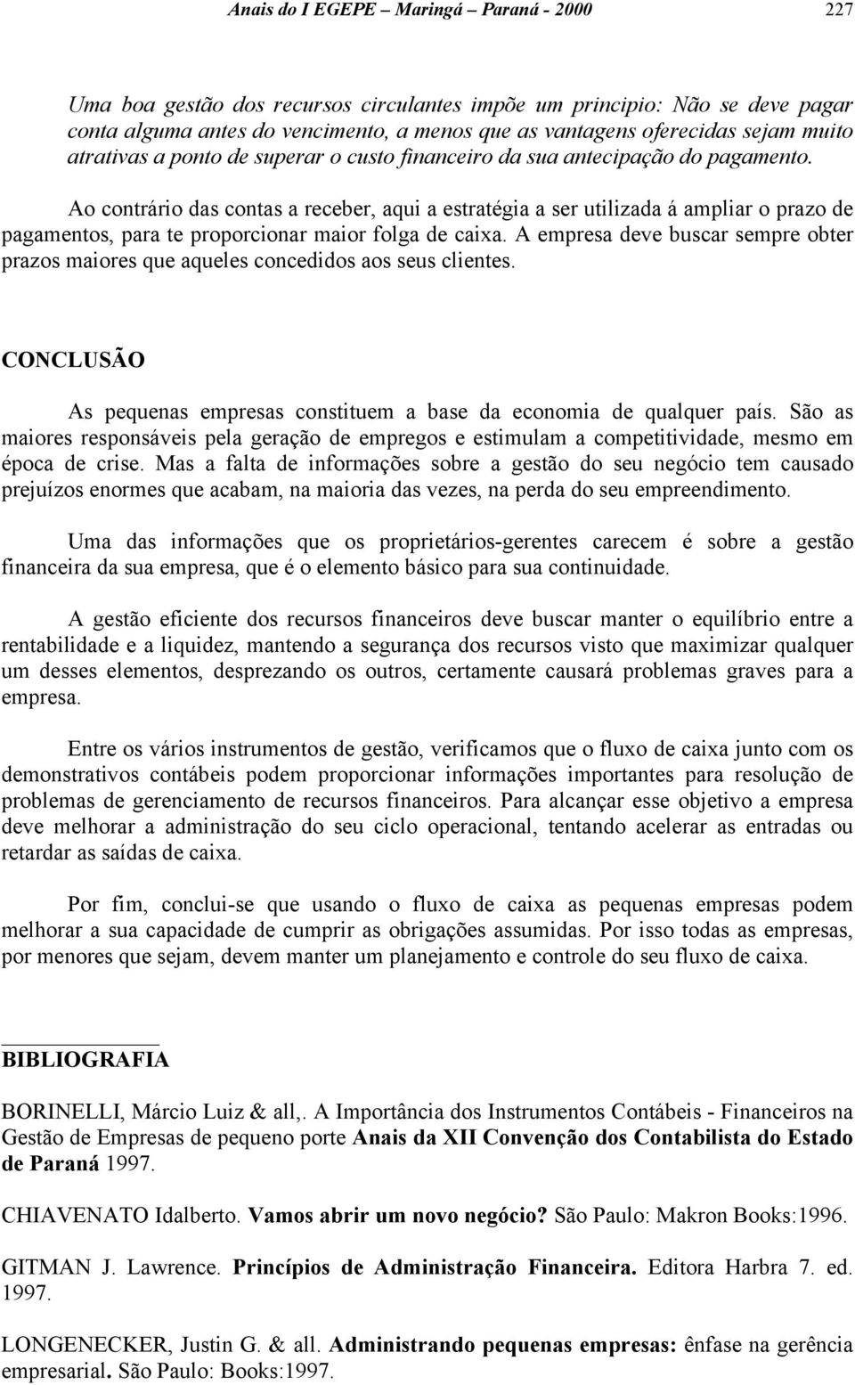 Ao contrário das contas a receber, aqui a estratégia a ser utilizada á ampliar o prazo de pagamentos, para te proporcionar maior folga de caixa.