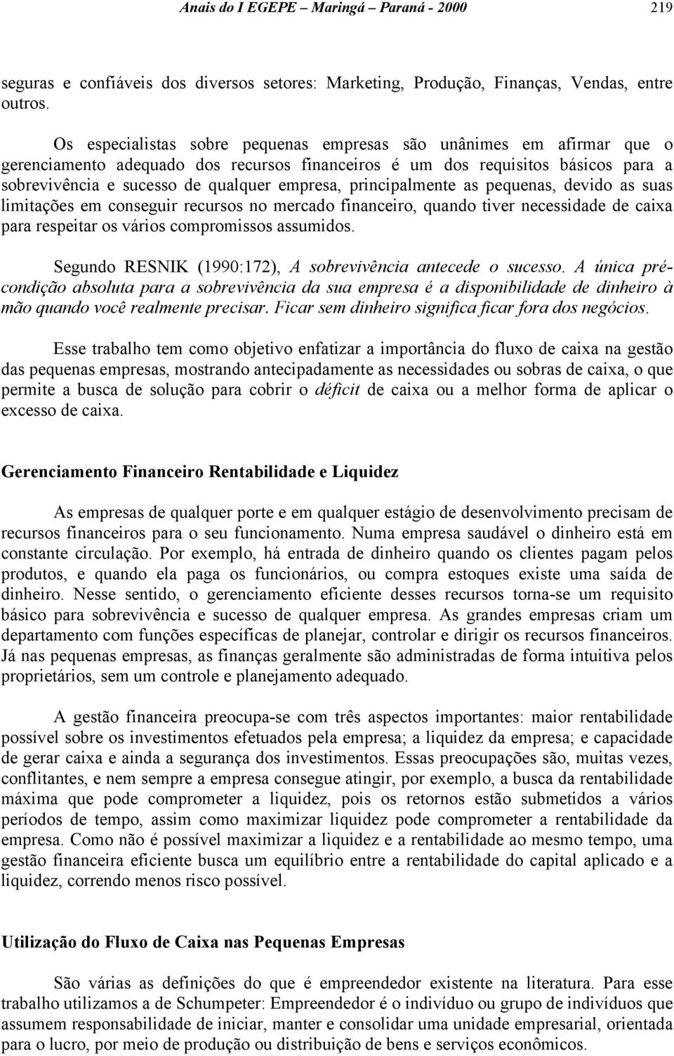 principalmente as pequenas, devido as suas limitações em conseguir recursos no mercado financeiro, quando tiver necessidade de caixa para respeitar os vários compromissos assumidos.