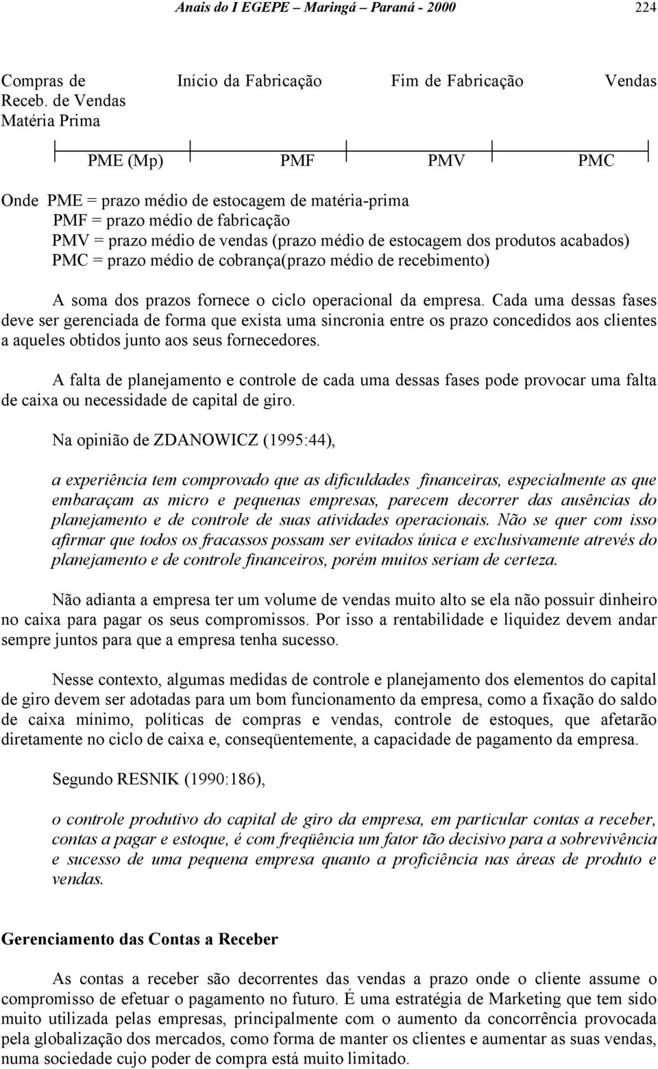 acabados) PMC = prazo médio de cobrança(prazo médio de recebimento) A soma dos prazos fornece o ciclo operacional da empresa.