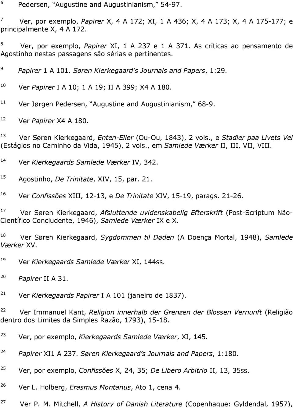 10 Ver Papirer I A 10; 1 A 19; II A 399; X4 A 180. 11 Ver Jørgen Pedersen, Augustine and Augustinianism, 68-9. 12 Ver Papirer X4 A 180. 13 Ver Søren Kierkegaard, Enten-Eller (Ou-Ou, 1843), 2 vols.