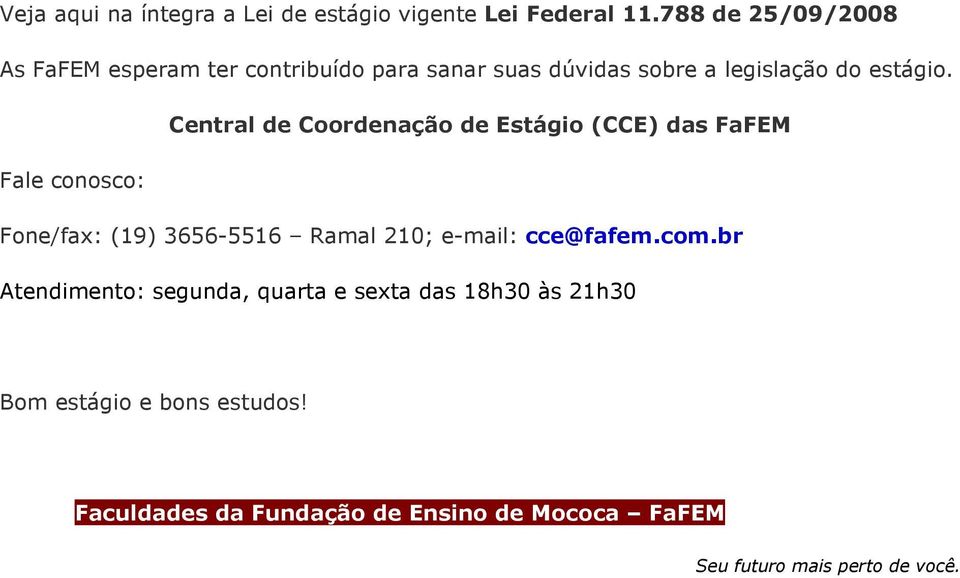 Central de Coordenação de Estágio (CCE) das FaFEM Fale conosco: Fone/fax: (19) 3656-5516 Ramal 210; e-mail: