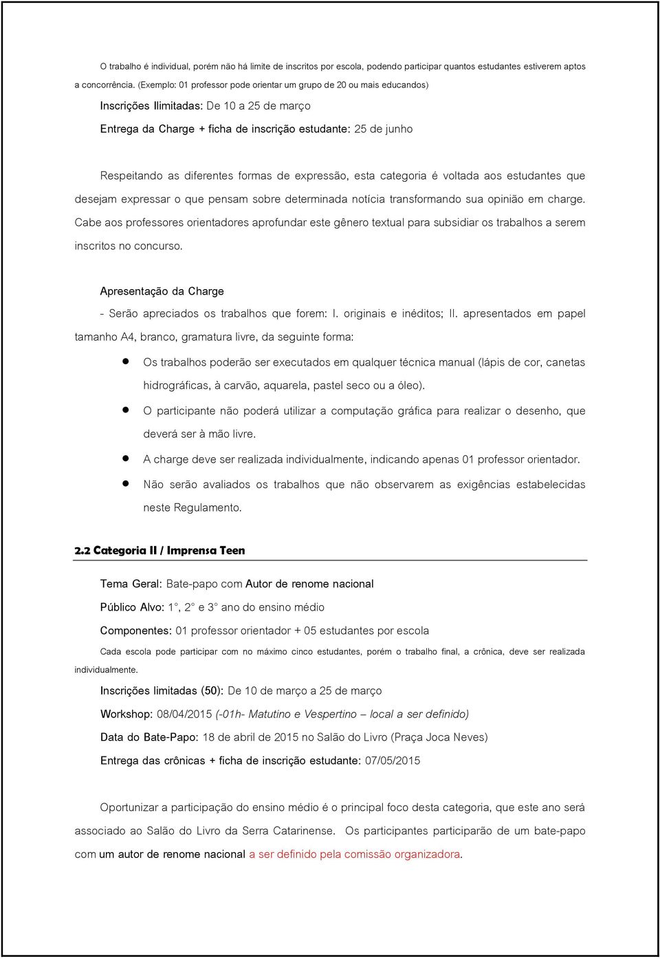 diferentes formas de expressão, esta categoria é voltada aos estudantes que desejam expressar o que pensam sobre determinada notícia transformando sua opinião em charge.