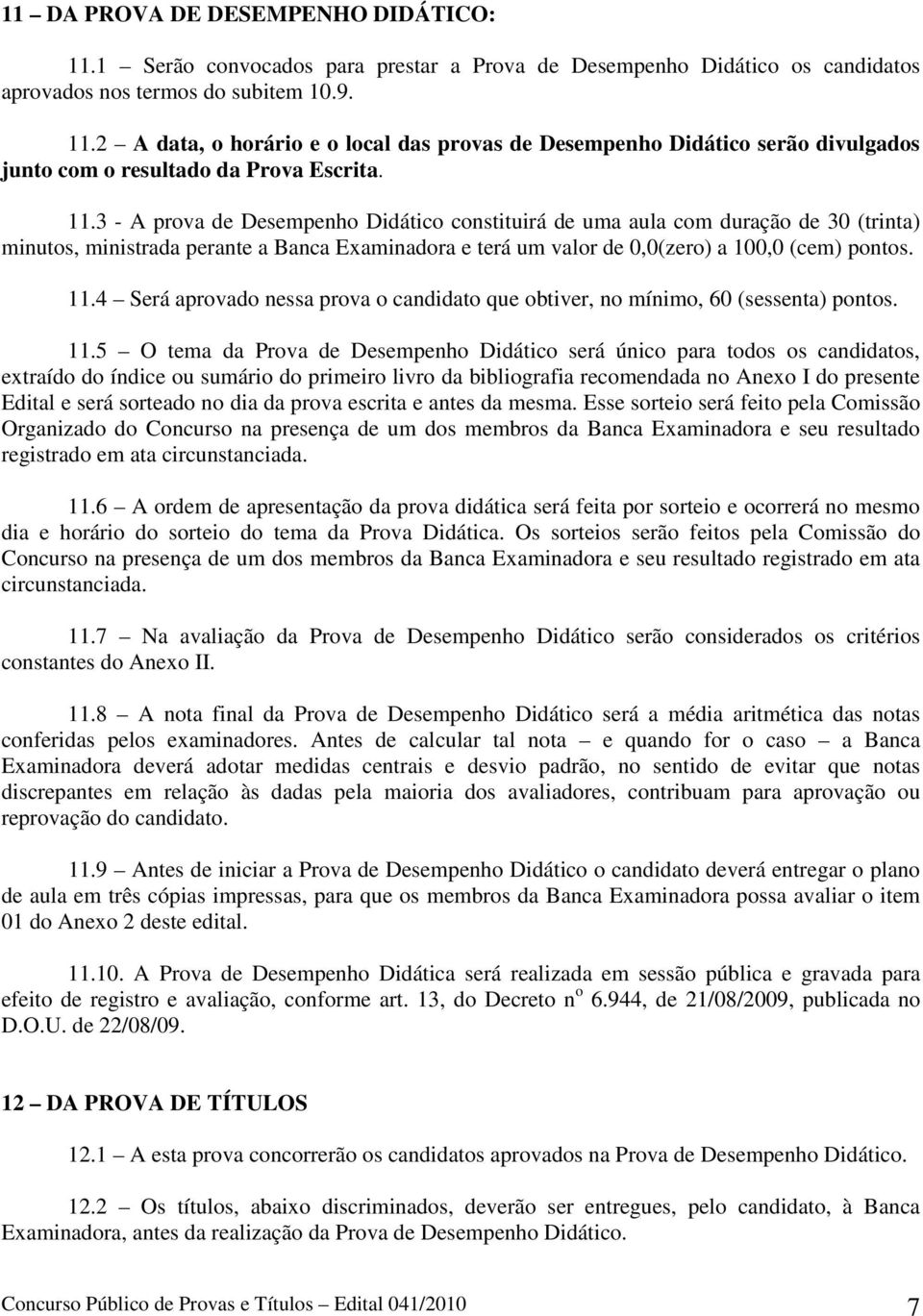 4 Será aprovado nessa prova o candidato que obtiver, no mínimo, 60 (sessenta) pontos. 11.