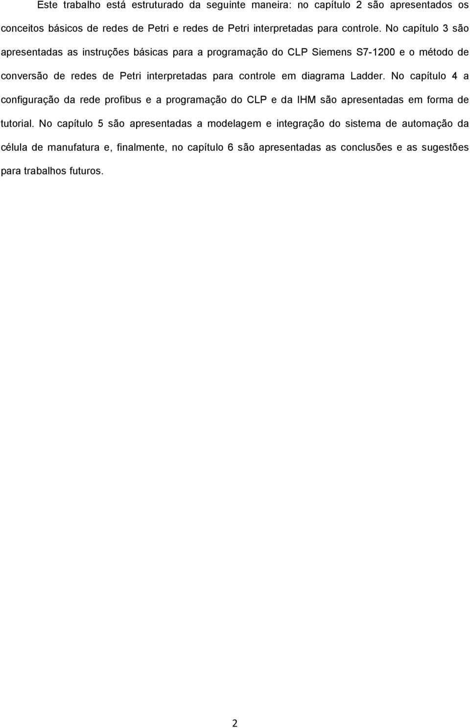 diagrama Ladder. No capítulo 4 a configuração da rede profibus e a programação do CLP e da IHM são apresentadas em forma de tutorial.