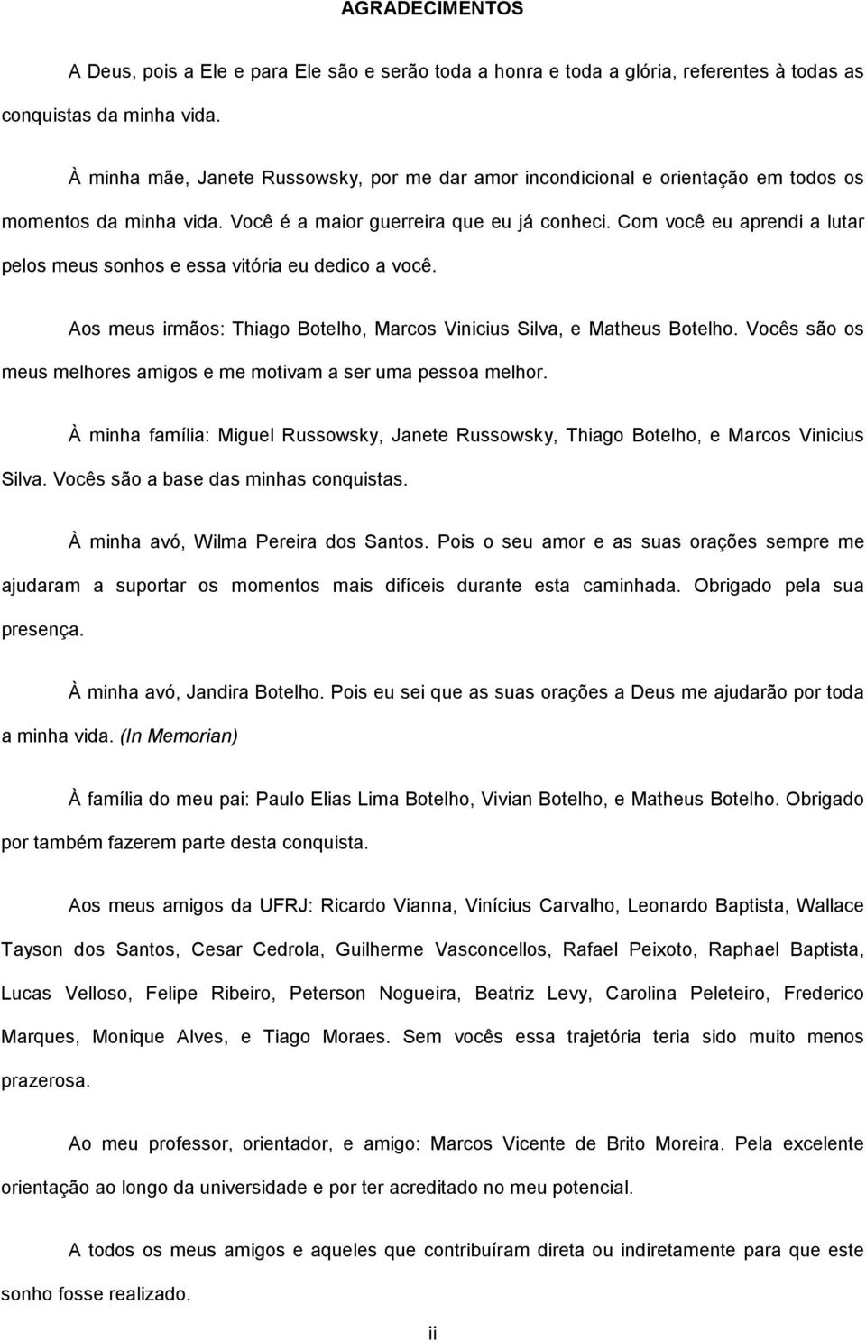 Com você eu aprendi a lutar pelos meus sonhos e essa vitória eu dedico a você. Aos meus irmãos: Thiago Botelho, Marcos Vinicius Silva, e Matheus Botelho.