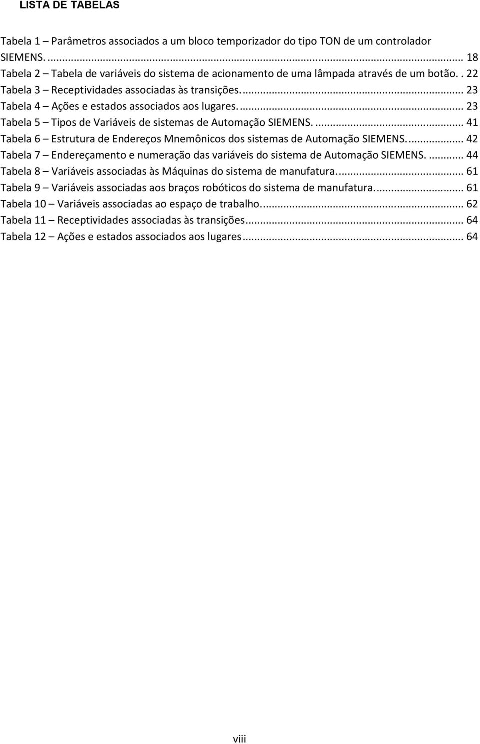 ... 23 Tabela 4 Ações e estados associados aos lugares.... 23 Tabela 5 Tipos de Variáveis de sistemas de Automação SIEMENS.