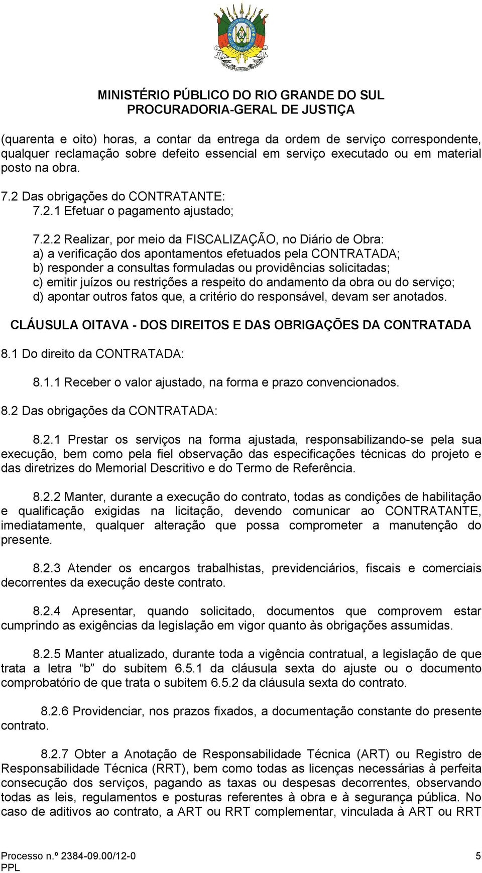 responder a consultas formuladas ou providências solicitadas; c) emitir juízos ou restrições a respeito do andamento da obra ou do serviço; d) apontar outros fatos que, a critério do responsável,