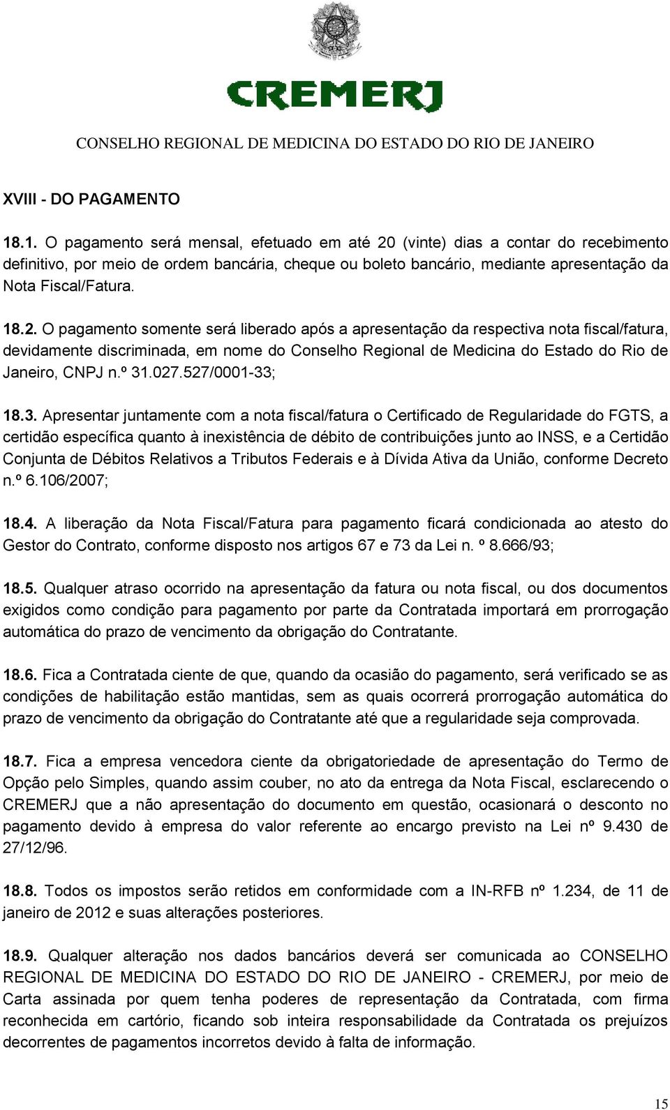 2. O pagamento somente será liberado após a apresentação da respectiva nota fiscal/fatura, devidamente discriminada, em nome do Conselho Regional de Medicina do Estado do Rio de Janeiro, CNPJ n.º 31.