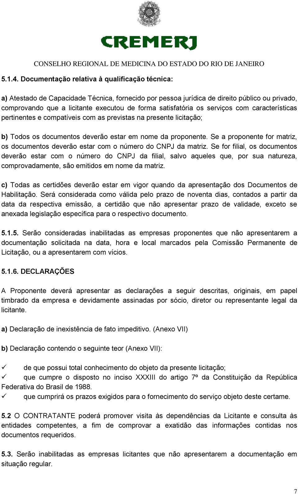 satisfatória os serviços com características pertinentes e compatíveis com as previstas na presente licitação; b) Todos os documentos deverão estar em nome da proponente.