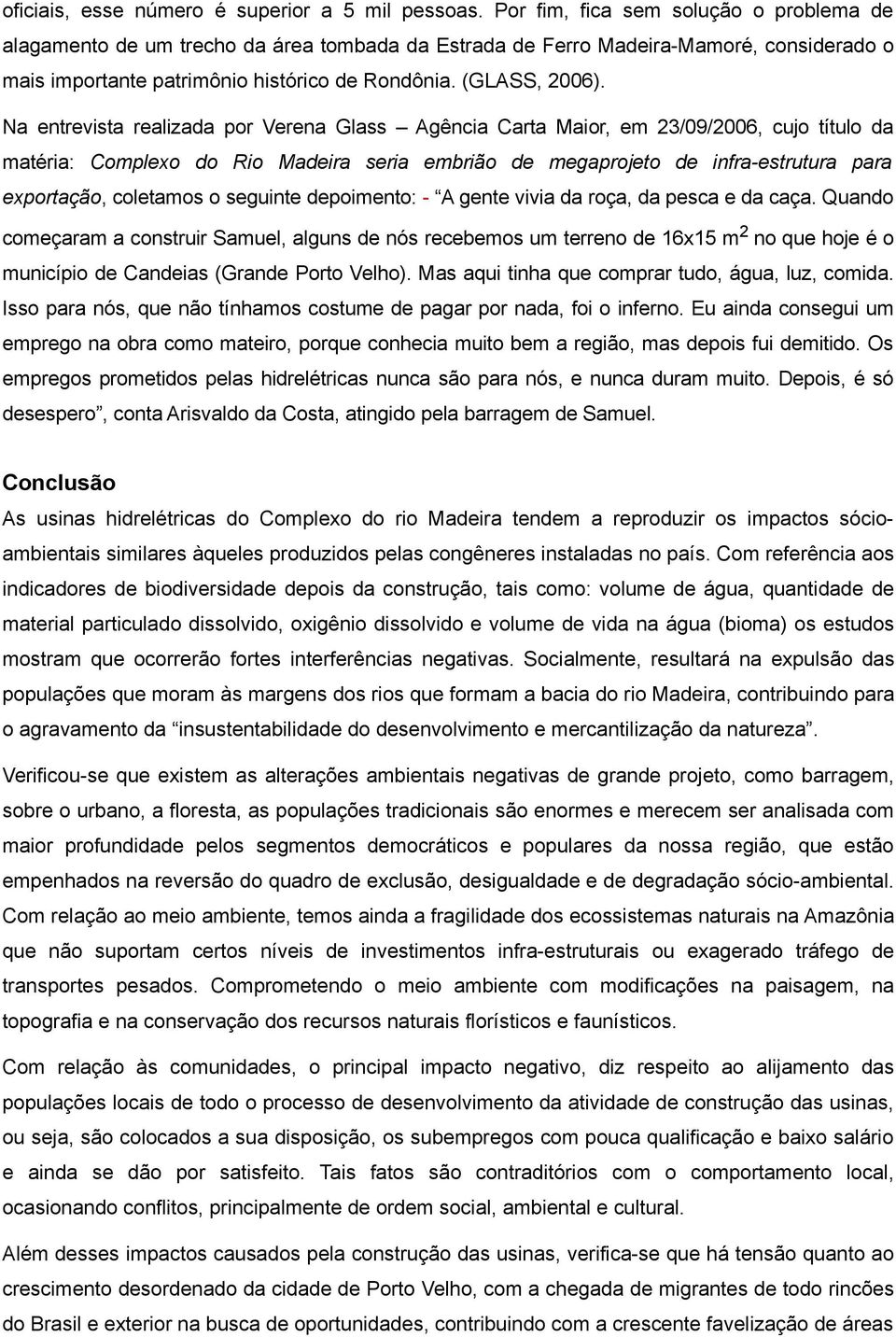 Na entrevista realizada por Verena Glass Agência Carta Maior, em 23/09/2006, cujo título da matéria: Complexo do Rio Madeira seria embrião de megaprojeto de infra-estrutura para exportação, coletamos