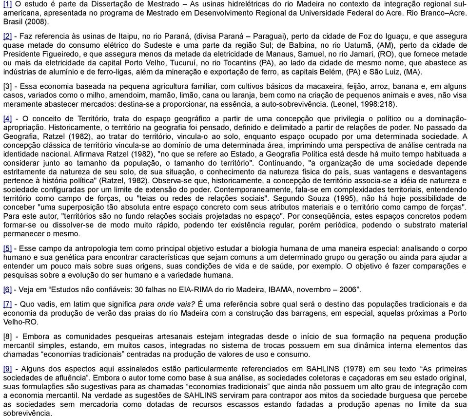 [2] - Faz referencia às usinas de Itaipu, no rio Paraná, (divisa Paraná Paraguai), perto da cidade de Foz do Iguaçu, e que assegura quase metade do consumo elétrico do Sudeste e uma parte da região