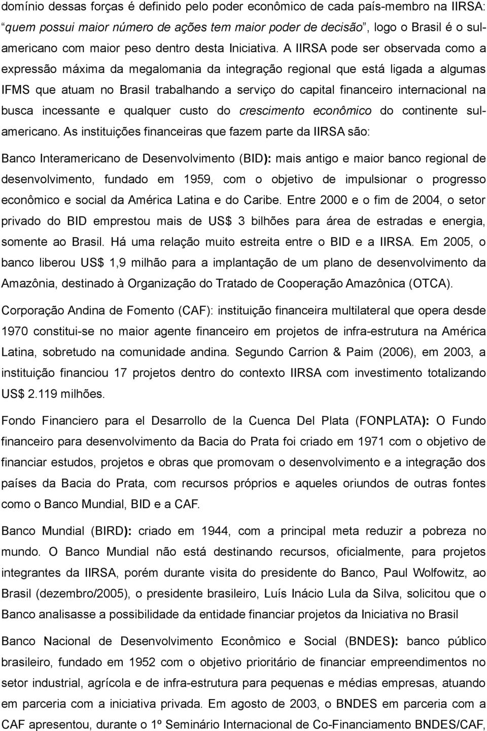 A IIRSA pode ser observada como a expressão máxima da megalomania da integração regional que está ligada a algumas IFMS que atuam no Brasil trabalhando a serviço do capital financeiro internacional