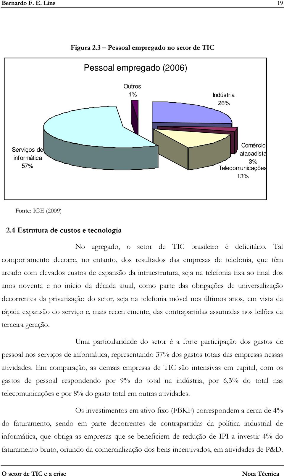 4 Estrutura de custos e tecnologia No agregado, o setor de TIC brasileiro é deficitário.