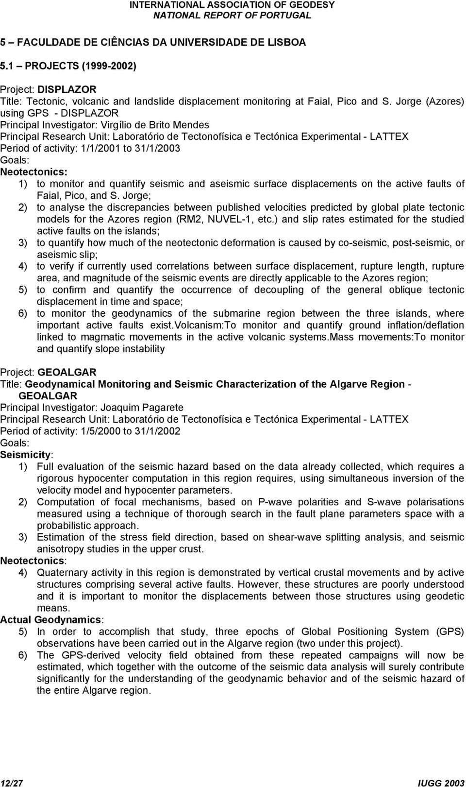 1/1/2001 to 31/1/2003 Goals: Neotectonics: 1) to monitor and quantify seismic and aseismic surface displacements on the active faults of Faial, Pico, and S.