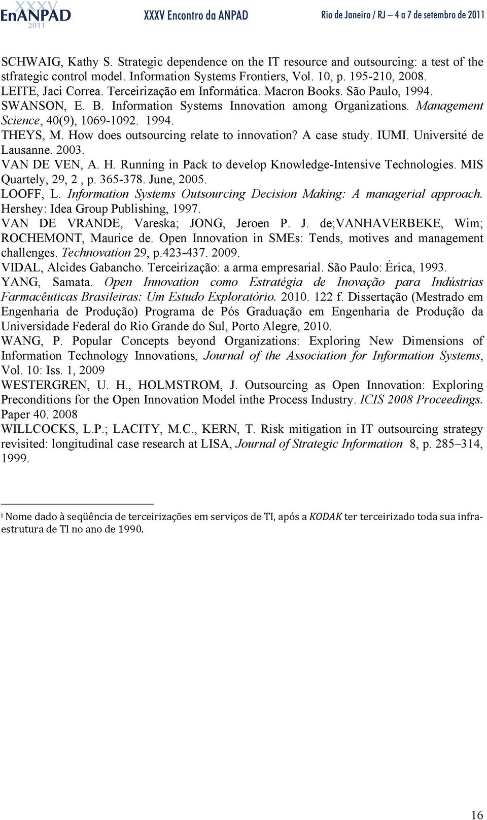 How does outsourcing relate to innovation? A case study. IUMI. Université de Lausanne. 2003. VAN DE VEN, A. H. Running in Pack to develop Knowledge-Intensive Technologies. MIS Quartely, 29, 2, p.